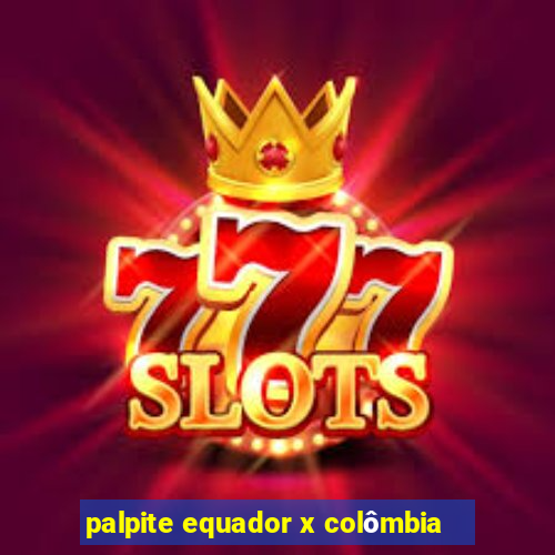 palpite equador x colômbia